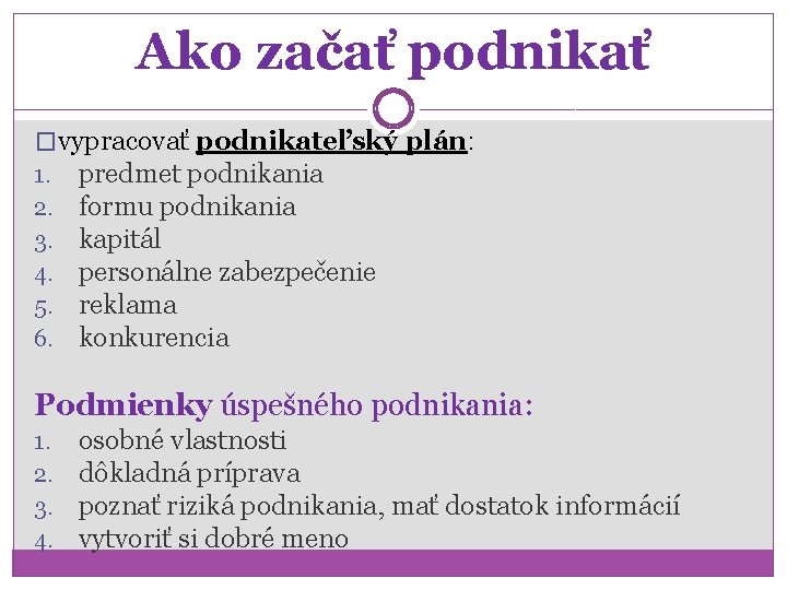 Ako začať podnikať �vypracovať podnikateľský plán: 1. predmet podnikania 2. formu podnikania 3. kapitál Ako začať podnikať �vypracovať podnikateľský plán: 1. predmet podnikania 2. formu podnikania 3. kapitál
