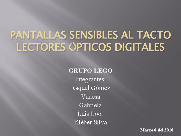 PANTALLAS SENSIBLES AL TACTO LECTORES ÓPTICOS DIGITALES GRUPO LEGO Integrantes: Raquel Gómez Vanesa Gabriela