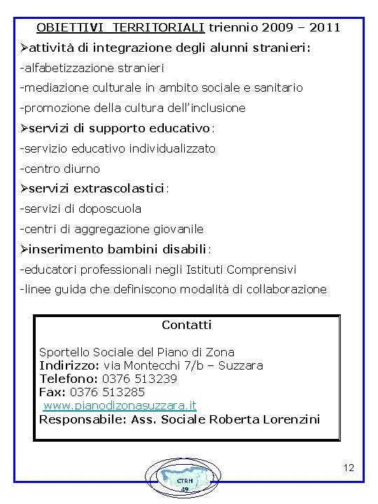 OBIETTIVI TERRITORIALI triennio 2009 – 2011 attività di integrazione degli alunni stranieri: -alfabetizzazione stranieri