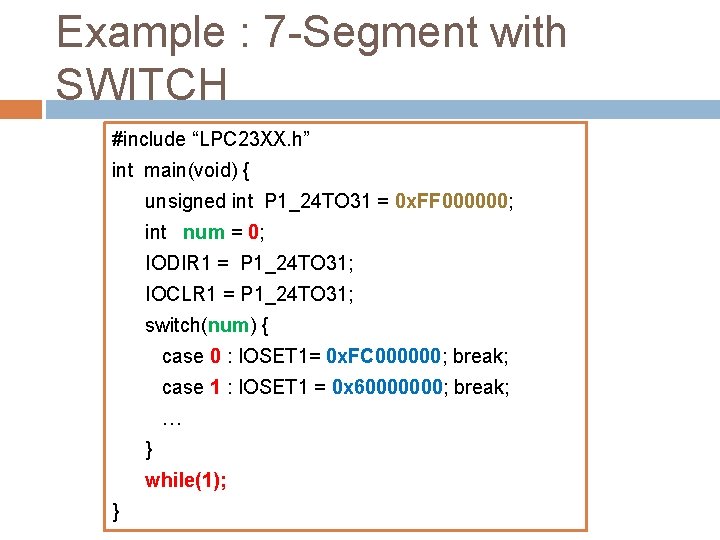 Example : 7 -Segment with SWITCH #include “LPC 23 XX. h” int main(void) {