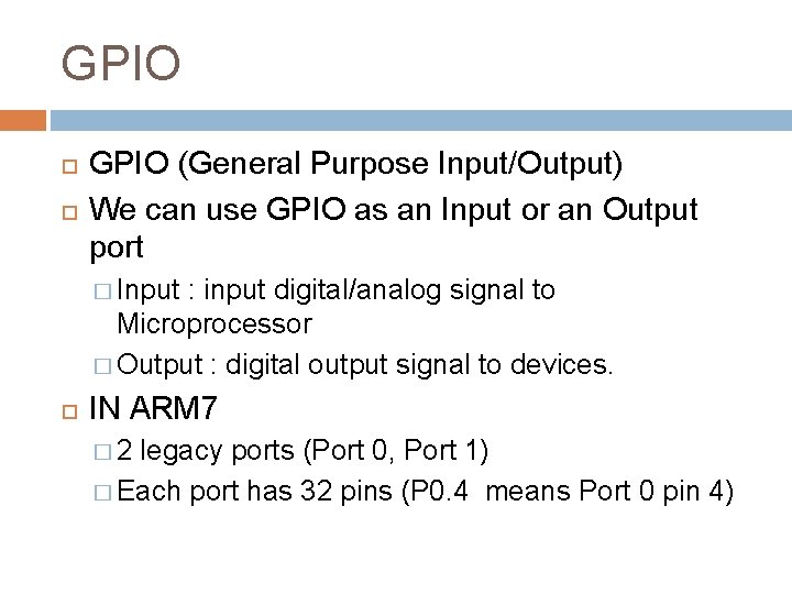 GPIO (General Purpose Input/Output) We can use GPIO as an Input or an Output