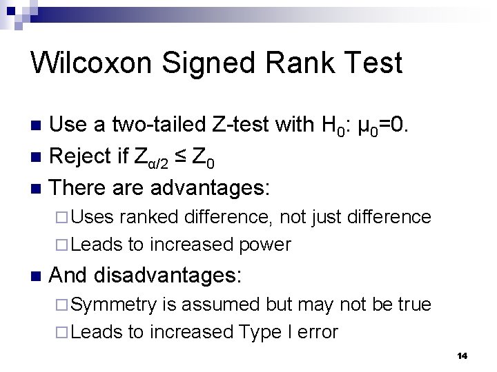 Wilcoxon Signed Rank Test Use a two-tailed Z-test with H 0: μ 0=0. n Wilcoxon Signed Rank Test Use a two-tailed Z-test with H 0: μ 0=0. n