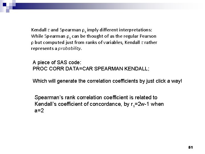 Kendall τ and Spearman ρs imply different interpretations: While Spearman ρs can be thought Kendall τ and Spearman ρs imply different interpretations: While Spearman ρs can be thought