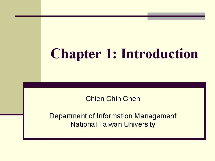 Chapter 1: Introduction Chien Chin Chen Department of Information Management National Taiwan University 