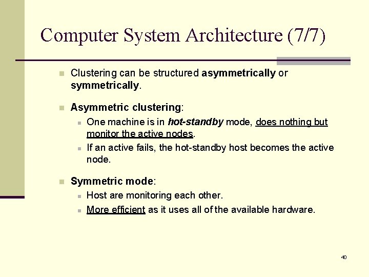 Computer System Architecture (7/7) n Clustering can be structured asymmetrically or symmetrically. n Asymmetric