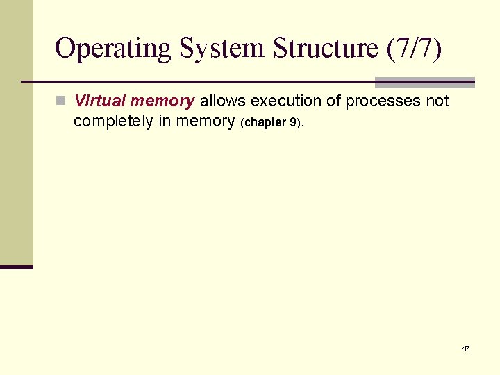 Operating System Structure (7/7) n Virtual memory allows execution of processes not completely in