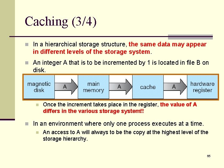 Caching (3/4) n In a hierarchical storage structure, the same data may appear in