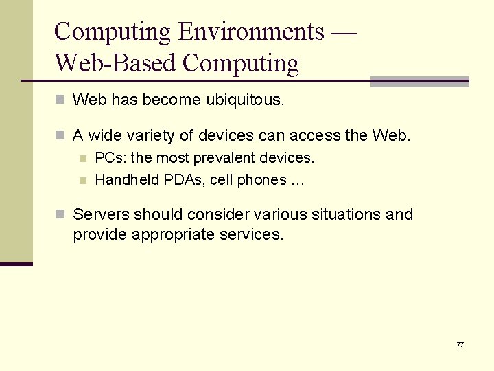 Computing Environments — Web-Based Computing n Web has become ubiquitous. n A wide variety