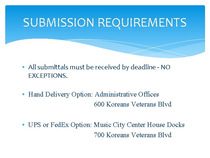 SUBMISSION REQUIREMENTS • All submittals must be received by deadline - NO EXCEPTIONS. •