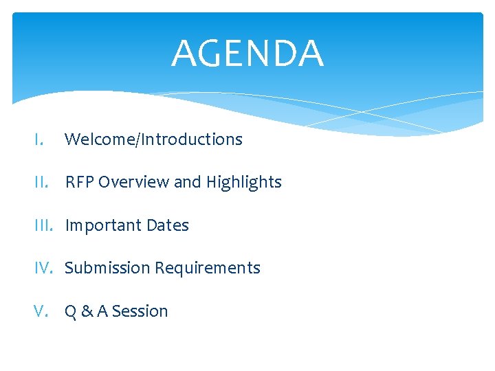 AGENDA I. Welcome/Introductions II. RFP Overview and Highlights III. Important Dates IV. Submission Requirements AGENDA I. Welcome/Introductions II. RFP Overview and Highlights III. Important Dates IV. Submission Requirements