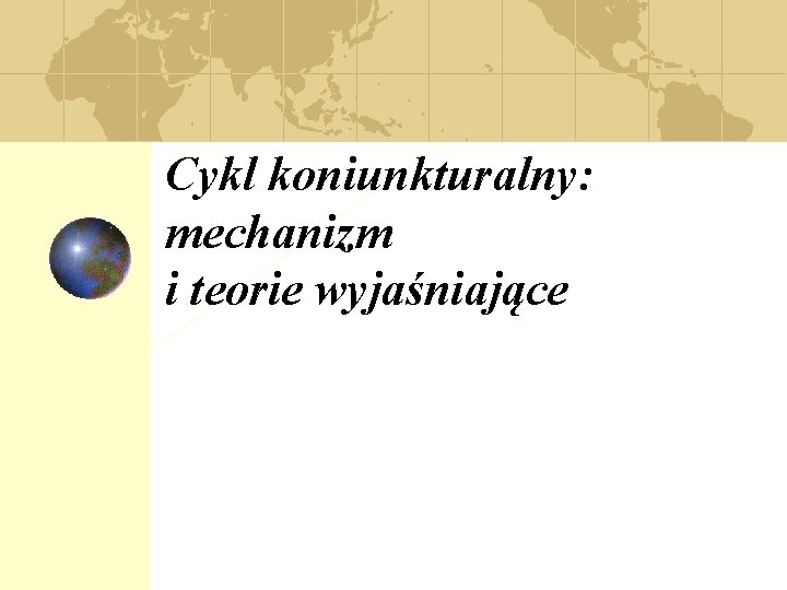 Cykl koniunkturalny: mechanizm i teorie wyjaśniające 