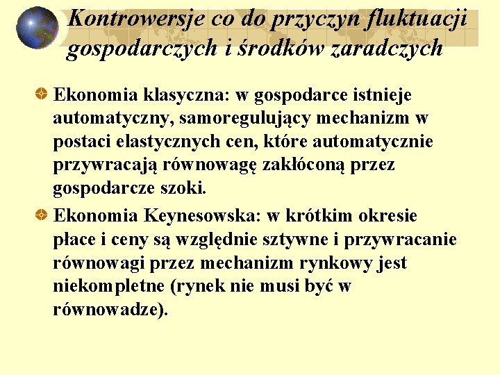 Kontrowersje co do przyczyn fluktuacji gospodarczych i środków zaradczych Ekonomia klasyczna: w gospodarce istnieje