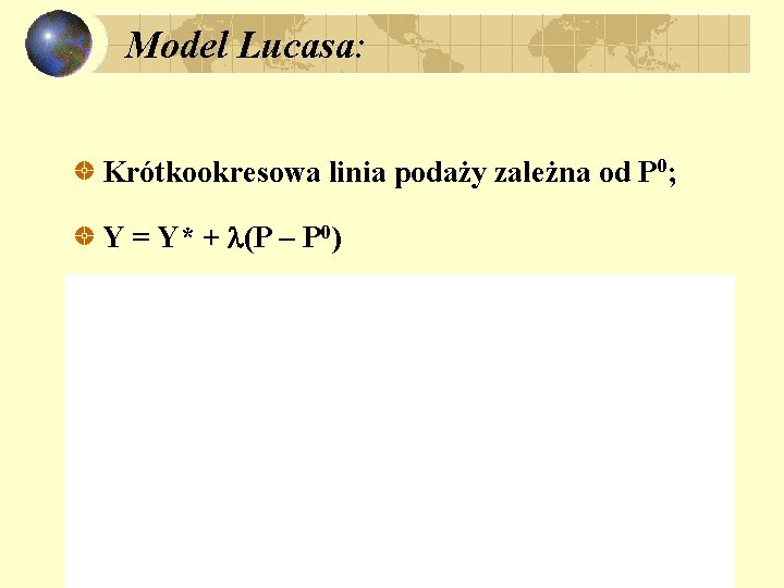 Model Lucasa: Krótkookresowa linia podaży zależna od P 0; Y = Y* + (P Model Lucasa: Krótkookresowa linia podaży zależna od P 0; Y = Y* + (P