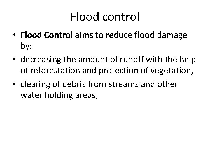 Flood control • Flood Control aims to reduce flood damage by: • decreasing the
