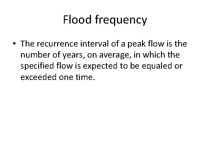 Flood frequency • The recurrence interval of a peak flow is the number of