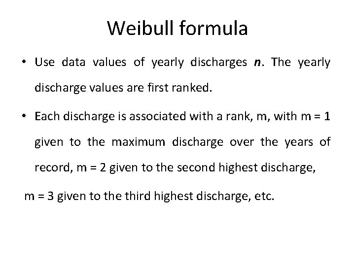 Weibull formula • Use data values of yearly discharges n. The yearly discharge values