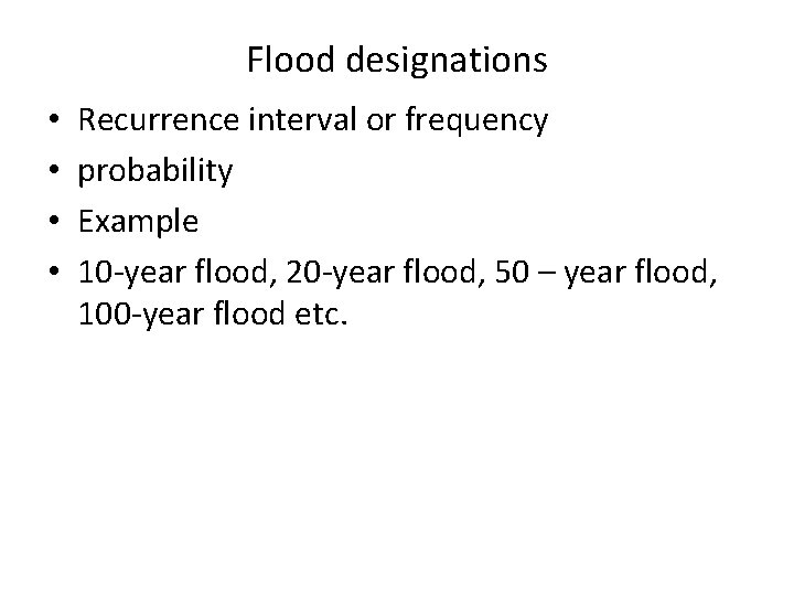 Flood designations • • Recurrence interval or frequency probability Example 10 -year flood, 20