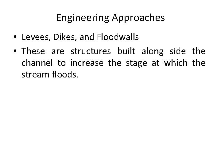 Engineering Approaches • Levees, Dikes, and Floodwalls • These are structures built along side