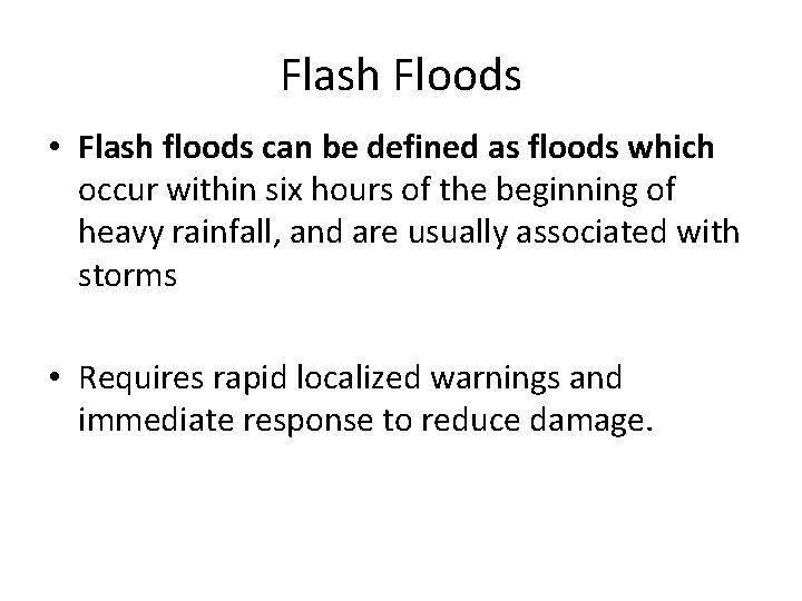 Flash Floods • Flash floods can be defined as floods which occur within six