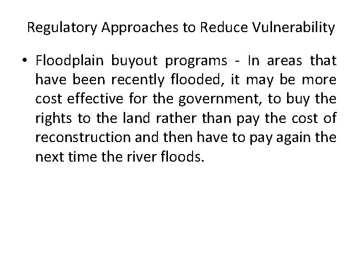 Regulatory Approaches to Reduce Vulnerability • Floodplain buyout programs - In areas that have