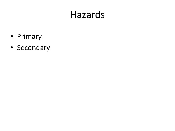 Hazards • Primary • Secondary 