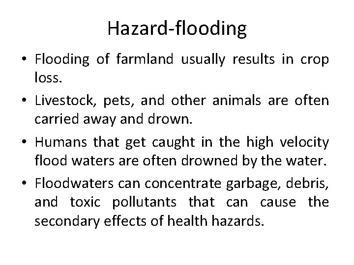 Hazard-flooding • Flooding of farmland usually results in crop loss. • Livestock, pets, and