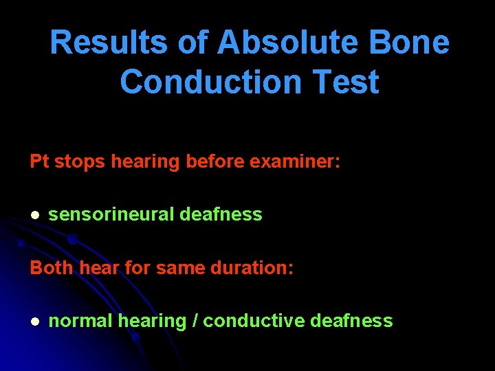 Results of Absolute Bone Conduction Test Pt stops hearing before examiner: l sensorineural deafness Results of Absolute Bone Conduction Test Pt stops hearing before examiner: l sensorineural deafness