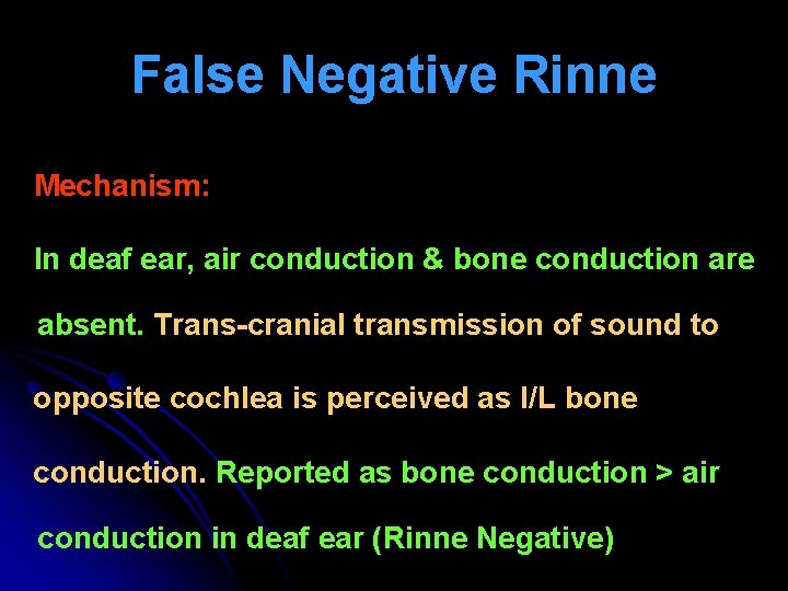 False Negative Rinne Mechanism: In deaf ear, air conduction & bone conduction are absent. False Negative Rinne Mechanism: In deaf ear, air conduction & bone conduction are absent.
