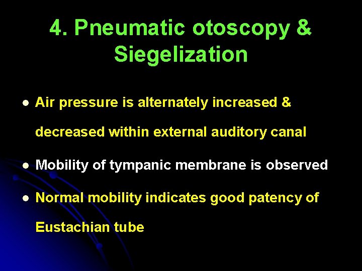 4. Pneumatic otoscopy & Siegelization l Air pressure is alternately increased & decreased within 4. Pneumatic otoscopy & Siegelization l Air pressure is alternately increased & decreased within
