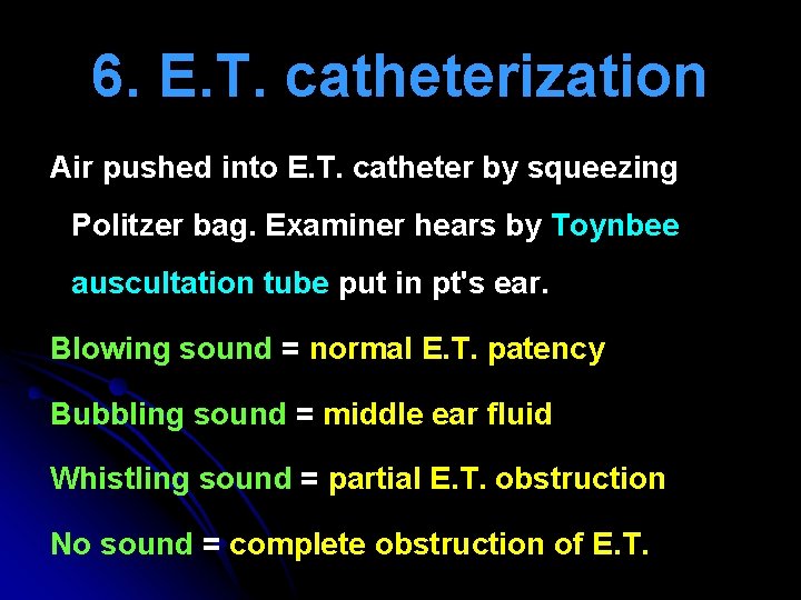 6. E. T. catheterization Air pushed into E. T. catheter by squeezing Politzer bag. 6. E. T. catheterization Air pushed into E. T. catheter by squeezing Politzer bag.