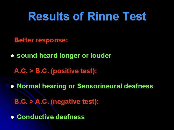 Results of Rinne Test Better response: l sound heard longer or louder A. C. Results of Rinne Test Better response: l sound heard longer or louder A. C.
