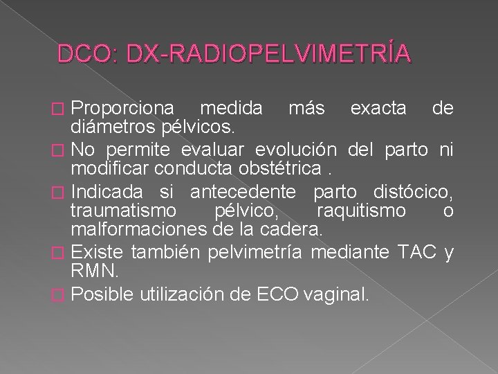 DCO: DX-RADIOPELVIMETRÍA Proporciona medida más exacta de diámetros pélvicos. � No permite evaluar evolución