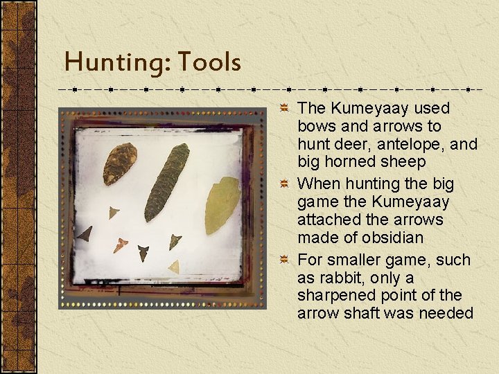 Hunting: Tools The Kumeyaay used bows and arrows to hunt deer, antelope, and big