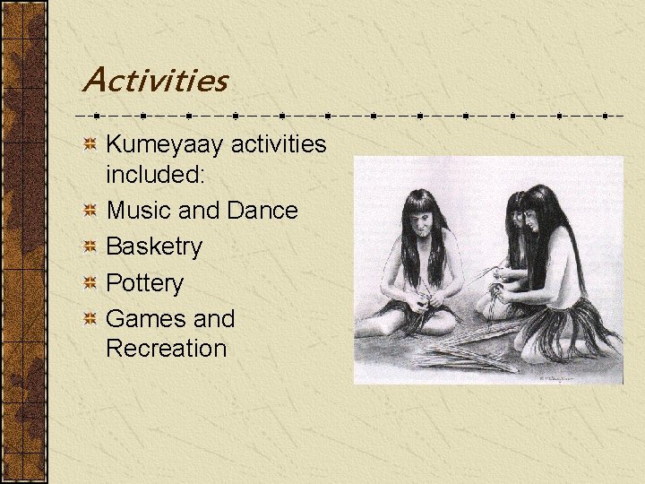 Activities Kumeyaay activities included: Music and Dance Basketry Pottery Games and Recreation 