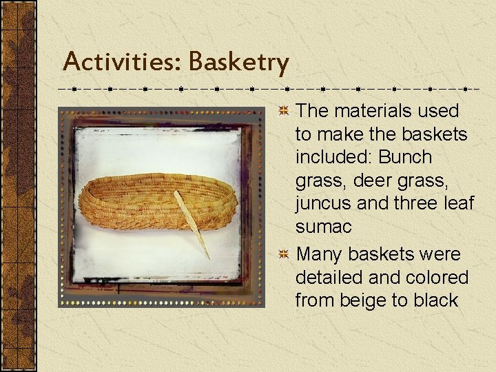 Activities: Basketry The materials used to make the baskets included: Bunch grass, deer grass,