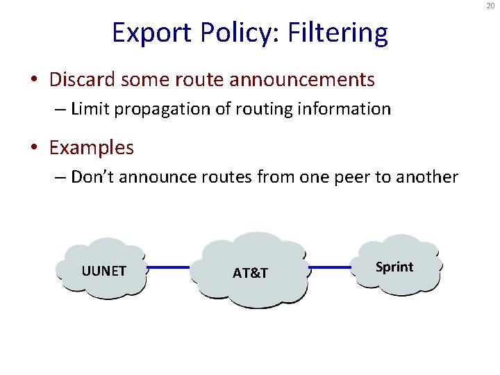 20 Export Policy: Filtering • Discard some route announcements – Limit propagation of routing