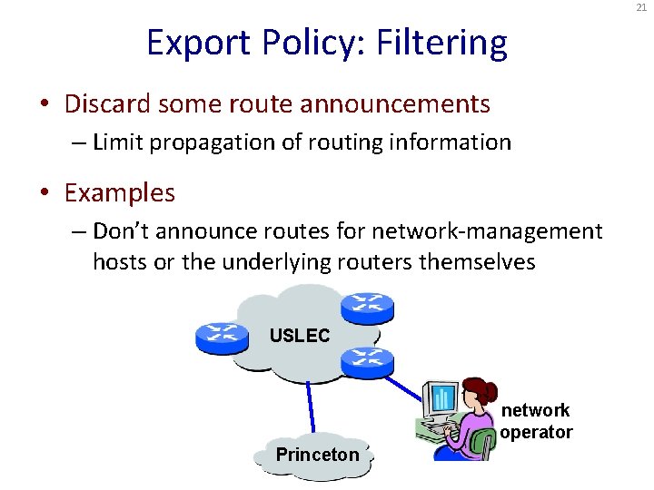 21 Export Policy: Filtering • Discard some route announcements – Limit propagation of routing
