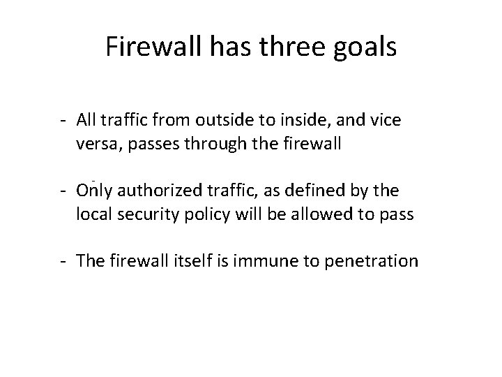 Firewall has three goals - All traffic from outside to inside, and vice versa,