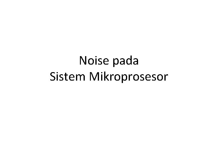 Noise pada Sistem Mikroprosesor 