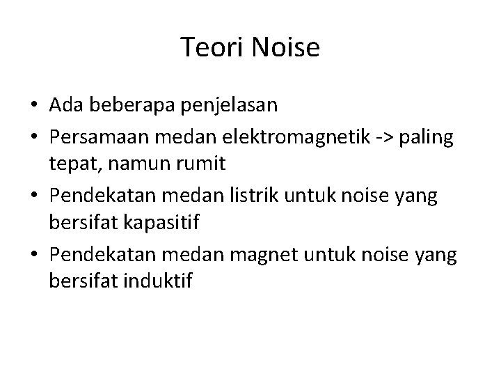 Teori Noise • Ada beberapa penjelasan • Persamaan medan elektromagnetik -> paling tepat, namun