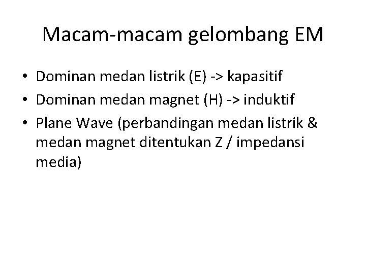Macam-macam gelombang EM • Dominan medan listrik (E) -> kapasitif • Dominan medan magnet