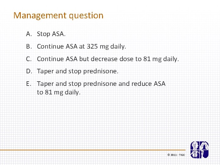 Management question A. Stop ASA. B. Continue ASA at 325 mg daily. C. Continue