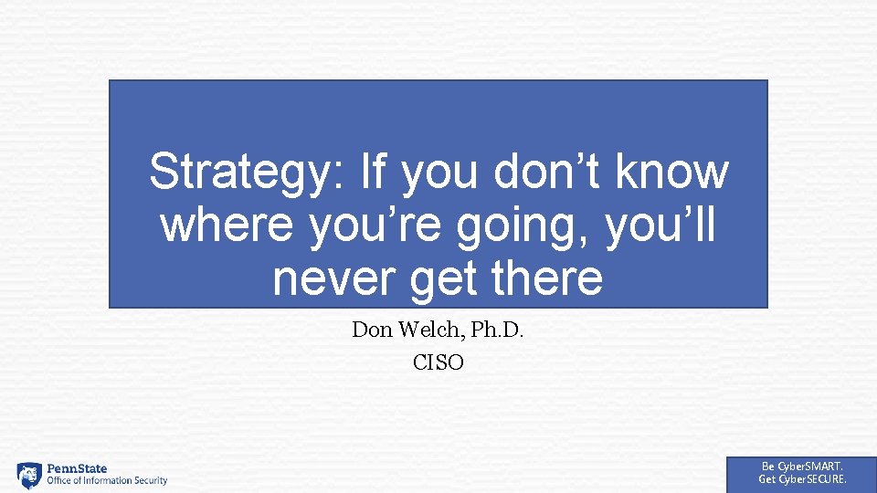 Strategy: If you don’t know where you’re going, you’ll never get there Don Welch,