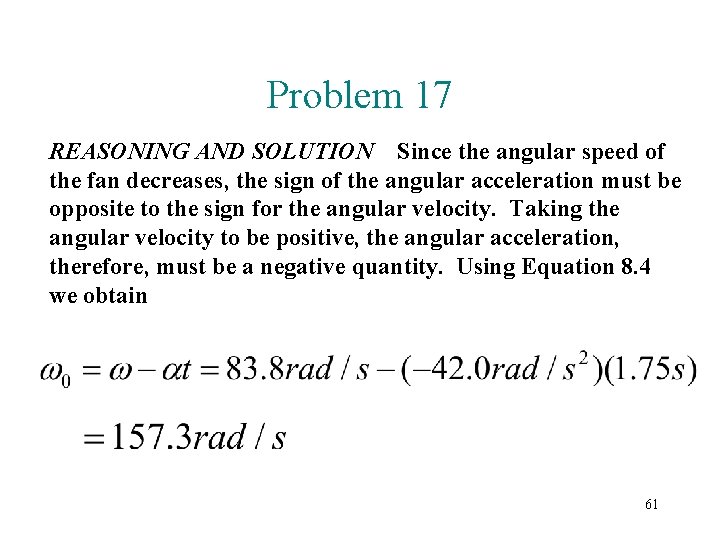 Problem 17 REASONING AND SOLUTION Since the angular speed of the fan decreases, the
