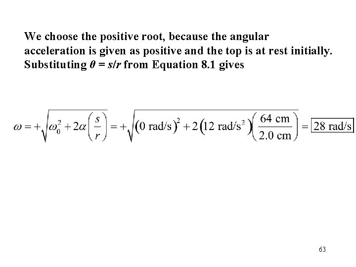 We choose the positive root, because the angular acceleration is given as positive and