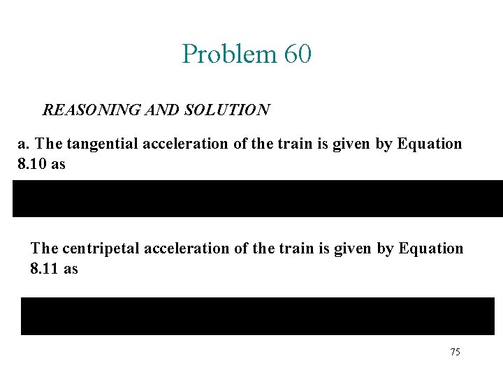 Problem 60 REASONING AND SOLUTION a. The tangential acceleration of the train is given