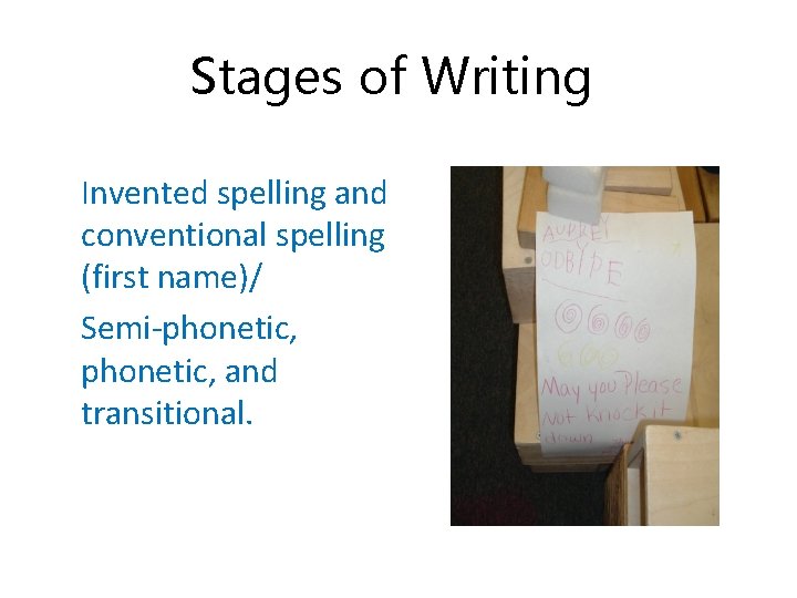 Stages of Writing Invented spelling and conventional spelling (first name)/ Semi-phonetic, and transitional. 