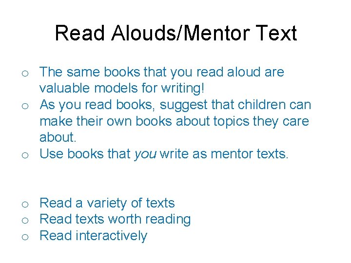 Read Alouds/Mentor Text o The same books that you read aloud are valuable models