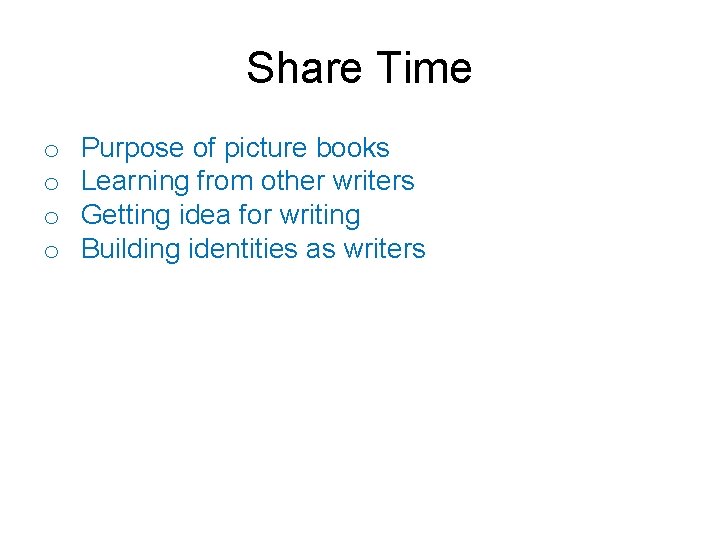 Share Time o o Purpose of picture books Learning from other writers Getting idea