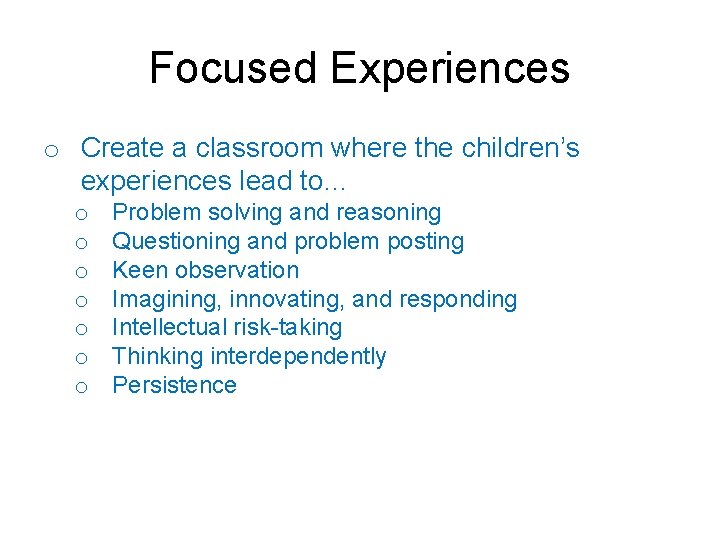 Focused Experiences o Create a classroom where the children’s experiences lead to… o o
